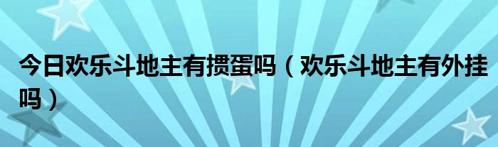 今日欢乐斗地主有掼蛋吗（欢乐斗地主有外挂吗）