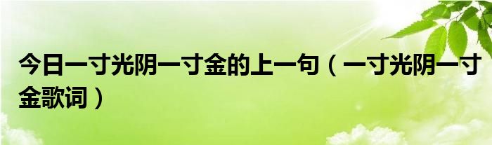 今日一寸光阴一寸金的上一句（一寸光阴一寸金歌词）