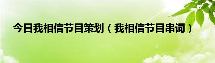 今日我相信节目策划（我相信节目串词）