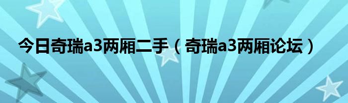 今日奇瑞a3两厢二手（奇瑞a3两厢论坛）