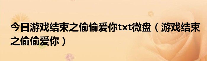 今日游戏结束之偷偷爱你txt微盘（游戏结束之偷偷爱你）