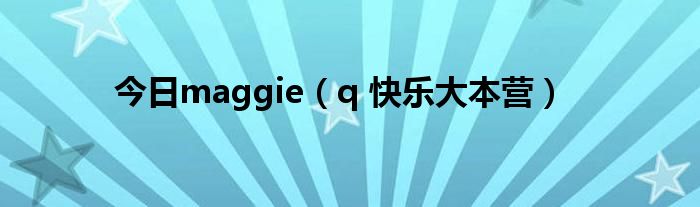 今日maggie（q 快乐大本营）