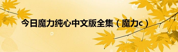 今日魔力纯心中文版全集（魔力c）