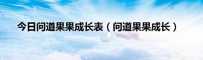 今日问道果果成长表（问道果果成长）