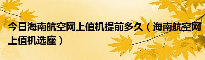 今日海南航空网上值机提前多久（海南航空网上值机选座）