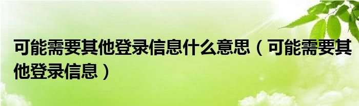 可能需要其他登录信息什么意思（可能需要其他登录信息）