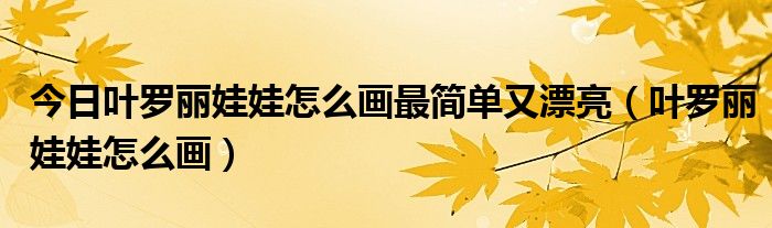 今日叶罗丽娃娃怎么画最简单又漂亮（叶罗丽娃娃怎么画）