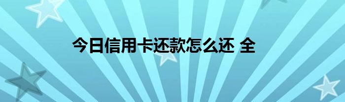 今日信用卡还款怎么还 全