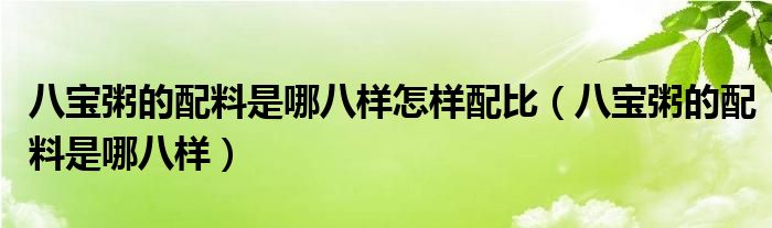 八宝粥的配料是哪八样怎样配比（八宝粥的配料是哪八样）