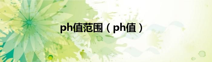 ph值范围（ph值）