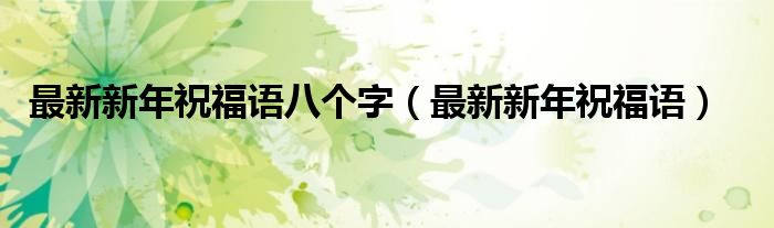 最新新年祝福语八个字（最新新年祝福语）