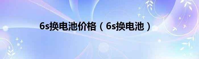 6s换电池价格（6s换电池）