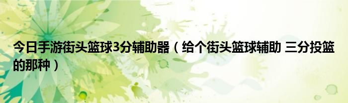 今日手游街头篮球3分辅助器（给个街头篮球辅助 三分投篮的那种）