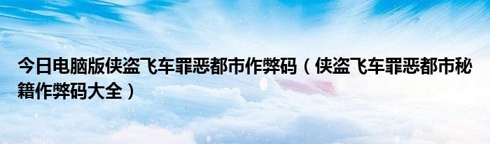 今日电脑版侠盗飞车罪恶都市作弊码（侠盗飞车罪恶都市秘籍作弊码大全）