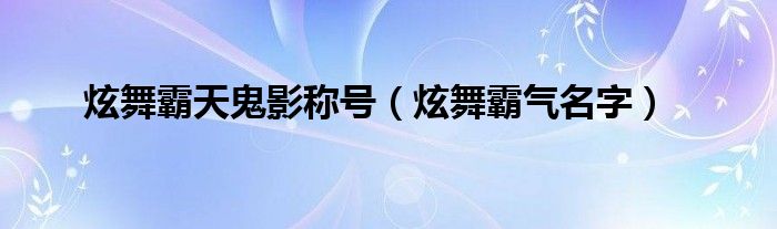 炫舞霸天鬼影称号（炫舞霸气名字）