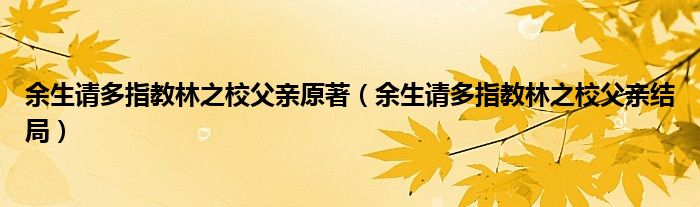 余生请多指教林之校父亲原著（余生请多指教林之校父亲结局）