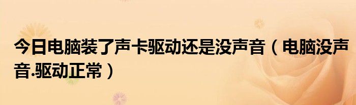 今日电脑装了声卡驱动还是没声音（电脑没声音.驱动正常）