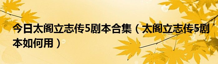 今日太阁立志传5剧本合集（太阁立志传5剧本如何用）