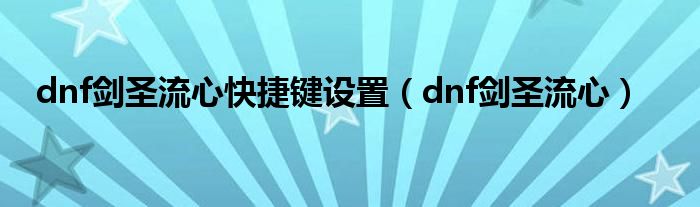 dnf剑圣流心快捷键设置（dnf剑圣流心）