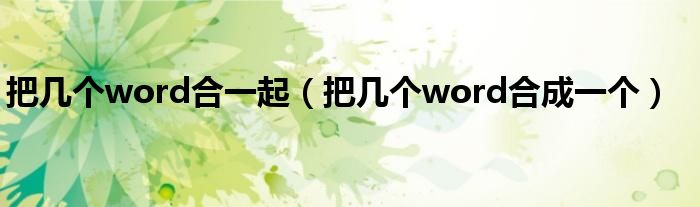 把几个word合一起（把几个word合成一个）