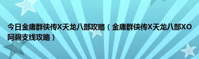 今日金庸群侠传X天龙八部攻略（金庸群侠传X天龙八部XO阿碧支线攻略）