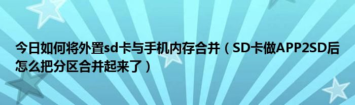 今日如何将外置sd卡与手机内存合并（SD卡做APP2SD后怎么把分区合并起来了）