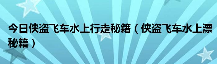 今日侠盗飞车水上行走秘籍（侠盗飞车水上漂秘籍）