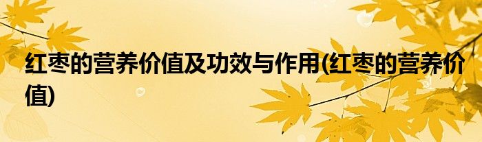 红枣的营养价值及功效与作用(红枣的营养价值)