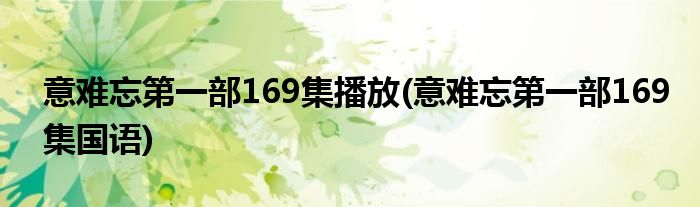 意难忘第一部169集播放(意难忘第一部169集国语)