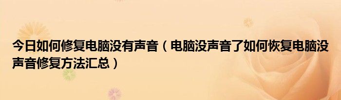 今日如何修复电脑没有声音（电脑没声音了如何恢复电脑没声音修复方法汇总）