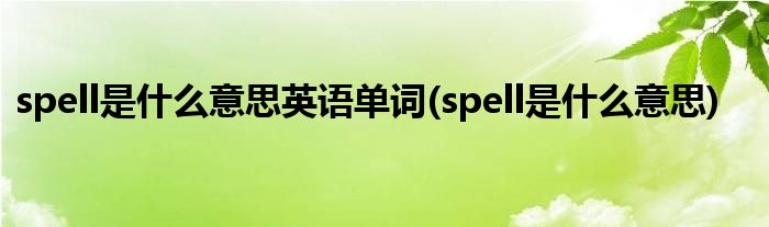 spell是什么意思英语单词(spell是什么意思)