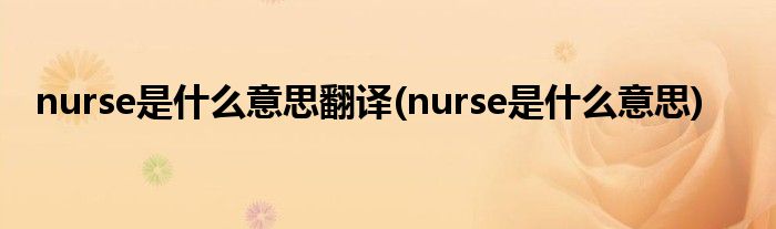 nurse是什么意思翻译(nurse是什么意思)