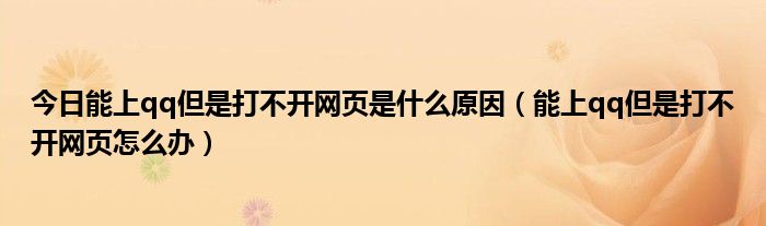 今日能上qq但是打不开网页是什么原因（能上qq但是打不开网页怎么办）