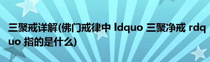 三聚戒详解(佛门戒律中 ldquo 三聚净戒 rdquo 指的是什么)