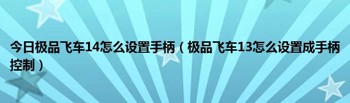 今日极品飞车14怎么设置手柄（极品飞车13怎么设置成手柄控制）