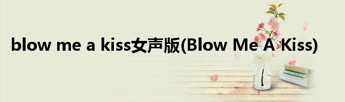 blow me a kiss女声版(Blow Me A Kiss)