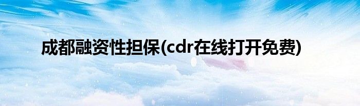 成都融资性担保(cdr在线打开免费)