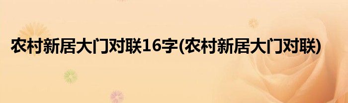 农村新居大门对联16字(农村新居大门对联)