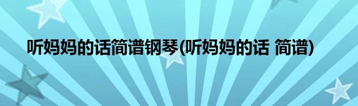 听妈妈的话简谱钢琴(听妈妈的话 简谱)