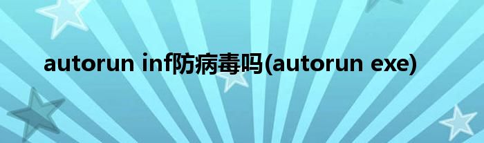 autorun inf防病毒吗(autorun exe)