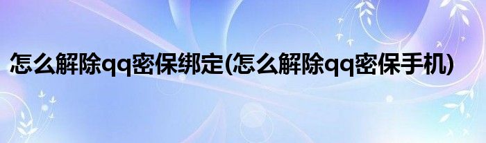 怎么解除qq密保绑定(怎么解除qq密保手机)