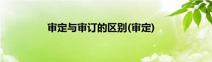 审定与审订的区别(审定)