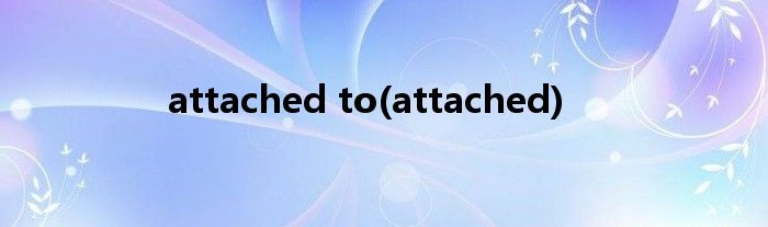 attached to(attached)