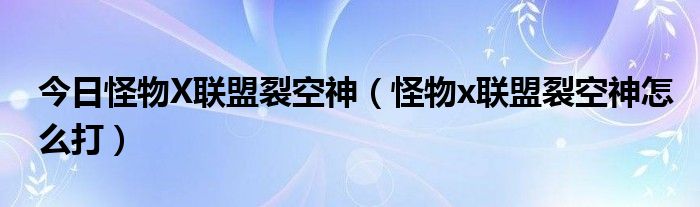 今日怪物X联盟裂空神（怪物x联盟裂空神怎么打）