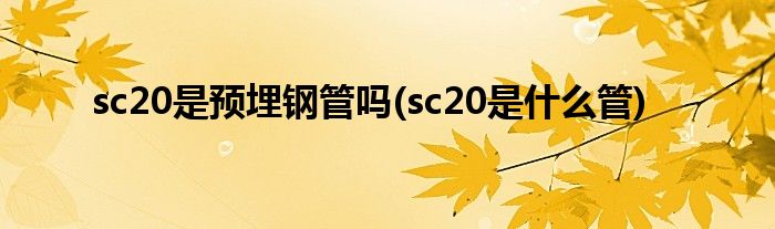 sc20是预埋钢管吗(sc20是什么管)