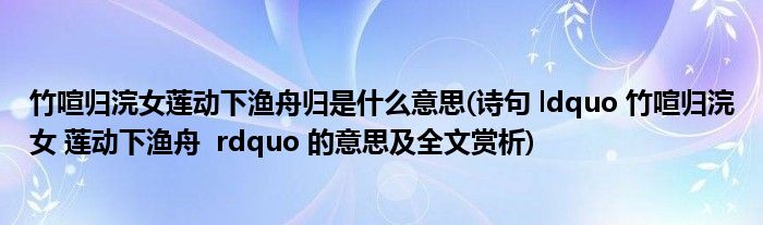 竹喧归浣女莲动下渔舟归是什么意思(诗句 ldquo 竹喧归浣女 莲动下渔舟  rdquo 的意思及全文赏析)