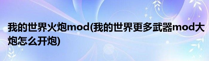 我的世界火炮mod(我的世界更多武器mod大炮怎么开炮)