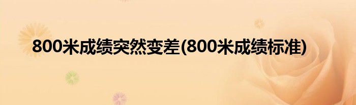 800米成绩突然变差(800米成绩标准)