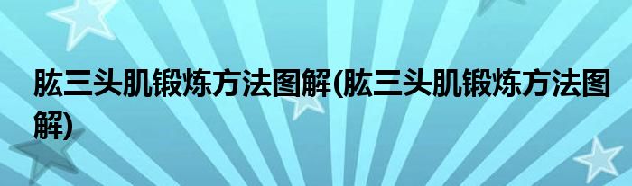 肱三头肌锻炼方法图解(肱三头肌锻炼方法图解)