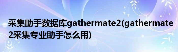 采集助手数据库gathermate2(gathermate2采集专业助手怎么用)